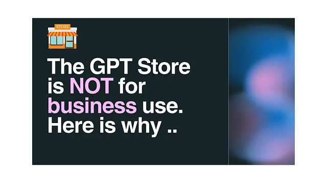 The GPT Store is NOT for business use. Here is why ..